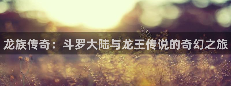 韩漫漫画免费在线看：龙族传奇：斗罗大陆与龙王传说的奇幻之旅